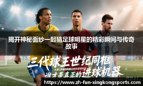揭开神秘面纱一起猜足球明星的精彩瞬间与传奇故事
