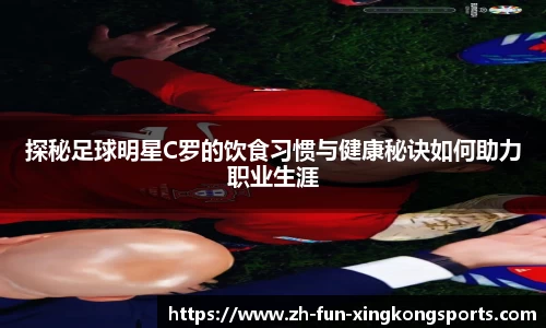 探秘足球明星C罗的饮食习惯与健康秘诀如何助力职业生涯